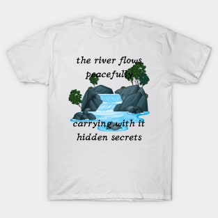 The river flows peacefully carrying with it hidden secrets T-Shirt